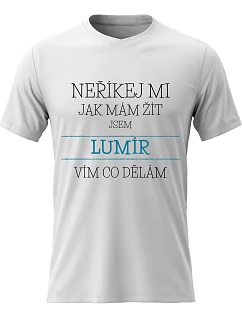 Pánske bavlnené tričko s potlačou - NEPOVIEĎ MI, AKO ŽIŤ, JA SOM LUMÍR - biele