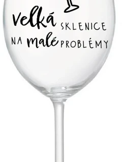 VELKÁ SKLENICE NA MALÉ PROBLÉMY - čirá sklenice na víno 350 ml