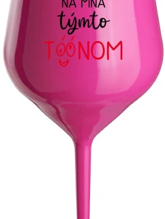 NEČUM NA MŇA TÝMTO TÓÓNOM - růžový nerozbitný pohár na víno 470 ml