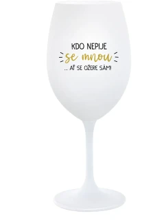 KDO NEPIJE SE MNOU...AŤ SE OŽERE SÁM! - bílá  sklenice na víno 350 ml