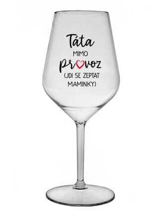 TÁTA MIMO PROVOZ (JDI SE ZEPTAT MAMINKY) - čirá nerozbitná sklenice na víno 470 ml