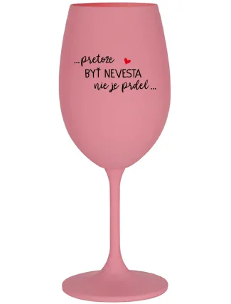 ...PRETOŽE BYŤ NEVESTA NIE JE PRDEL... - ružový pohár na víno 350 ml