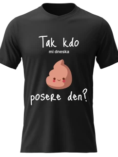 Pánské bavlněné tričko s potiskem - TAK KDO MI DNESKA POSERE DEN? - černé 