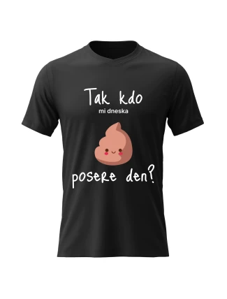 Pánské bavlněné tričko s potiskem - TAK KDO MI DNESKA POSERE DEN? - černé 