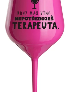 KDYŽ MÁŠ VÍNO, NEPOTŘEBUJEŠ TERAPEUTA - růžová nerozbitná sklenice na víno 470 ml