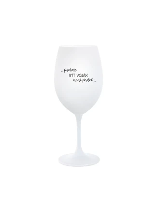 PROTOŽE BÝT VOJÁK NENÍ PRDEL - bílá sklenice na víno 350 ml PROTOŽE BÝT VOJÁK NENÍ PRDEL - bílá sklenice na víno 350 ml