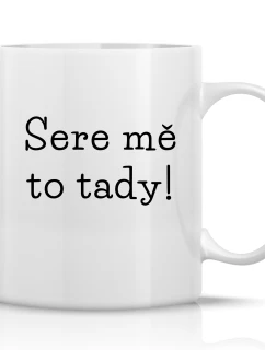 SERE MĚ TO TADY! - klasický bílý keramický hrníček 300 ml