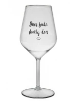DNES BUDE SKVĚLÝ DEN - čirá nerozbitná sklenice na víno 470 ml