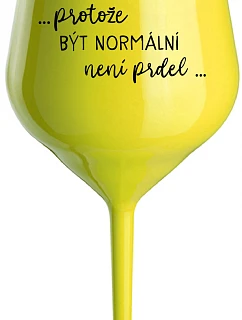 ...KEĎŽE BYŤ NORMÁLNY NIE JE PRELOMOVÉ... - žltý nerozbitný pohár na víno 470 ml