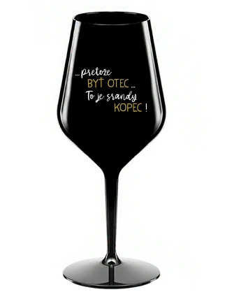 ...PRETOŽE BYŤ OTEC...TO JE SRANDY KOPEC! - čierny nerozbitný pohár na víno 470 ml ...PRETOŽE BYŤ OTEC...TO JE SRANDY KOPEC! - čierny nerozbitný pohár na víno 470 ml