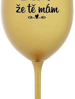 ĎAKUJEM, ŽE ŤA MÁM - zlatý pohár na víno 350 ml