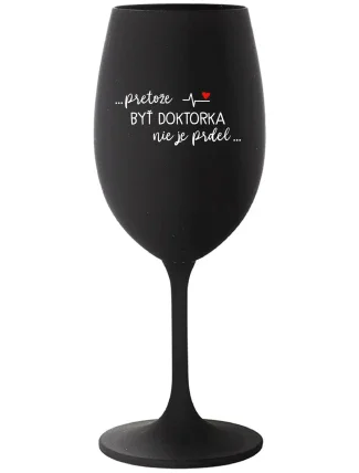 ...PRETOŽE BYŤ DOKTORKA NIE JE PRDEL... - čierny pohár na víno 350 ml