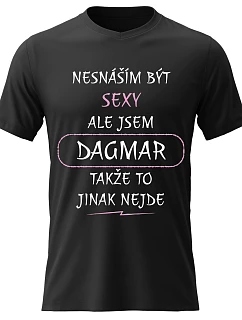 Dámské bavlněné tričko s potiskem - NESNÁŠÍM BÝT SEXY, ALE JSEM DAGMAR - černé