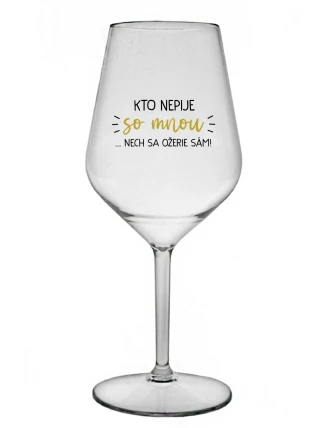 KTO NEPIJE SO MNOU...NECH SA OŽERIE SÁM! - priehľadný nerozbitný pohár na víno 470 ml