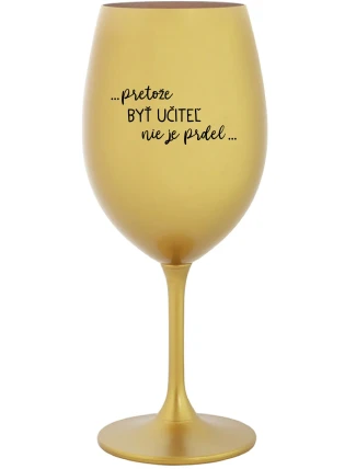 ...PRETOŽE BYŤ UČITEĽ NIE JE PRDEL... - zlatý pohár na víno 350 ml