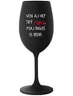 VEN AJ HEF THREE VAJNS, MAJ ÍNGLIŠ IS BEDR. - čierny pohár na víno 350 ml