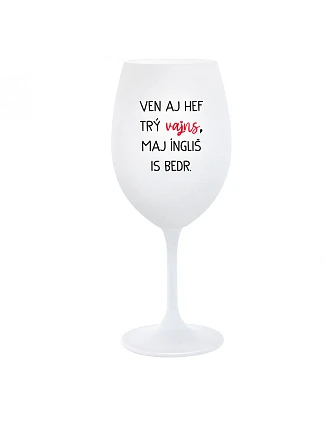 VEN AJ HEF THREE VAJNS, MAJ ÍNGLIŠ IS BEDR. - pohár na biele víno 350 ml