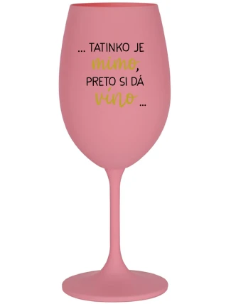 ...TATINKO JE MIMO, PRETO SI DÁ VÍNO... - ružový pohár na víno 350 ml