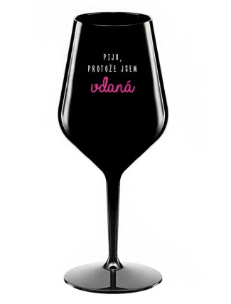 PIJU, PROTOŽE JSEM VDANÁ - černá nerozbitná sklenice na víno 470 ml