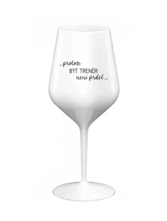 PROTOŽE BÝT TRENÉR NENÍ PRDEL - bílá nerozbitná sklenice na víno 470 ml