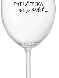 ...KEĎŽE BYŤ UČITEĽOM NIE JE PRÁCA... - priehľadný pohár na víno 350 ml