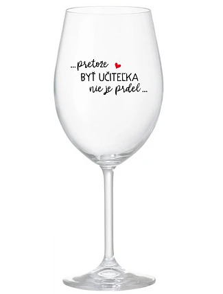 ...KEĎŽE BYŤ UČITEĽOM NIE JE PRÁCA... - priehľadný pohár na víno 350 ml