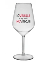 LOVÍNKUJI A PAK NA TO HOVÍNKUJI - čirá nerozbitná sklenice na víno 470 ml