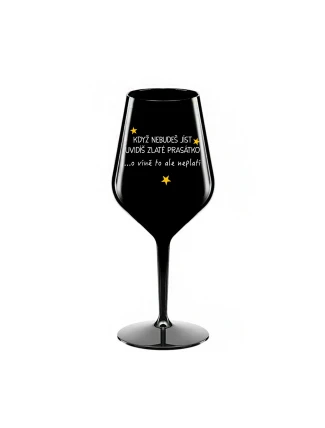 KDYŽ NEBUDEŠ JÍST, UVIDÍŠ ZLATÉ PRASÁTKO - černá nerozbitná sklenice na víno 470 ml