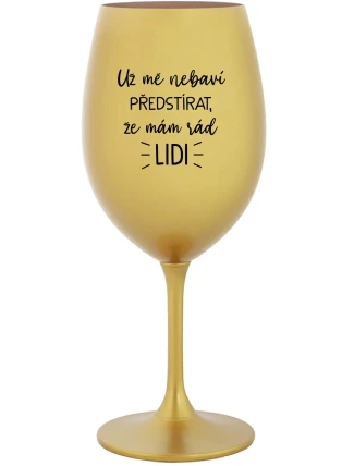 UŽ MĚ NEBAVÍ PŘEDSTÍRAT, ŽE MÁM RÁD LIDI - zlatá sklenice na víno 350 ml
